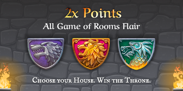 2x Points on All Game of Rooms Flair. Choose your house. Win the Throne.